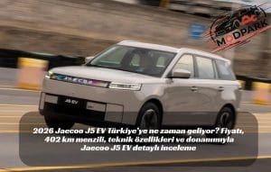 2026 Jaecoo J5 EV Türkiye’ye ne zaman geliyor? Fiyatı, 402 km menzili, teknik özellikleri ve donanımıyla Jaecoo J5 EV detaylı inceleme