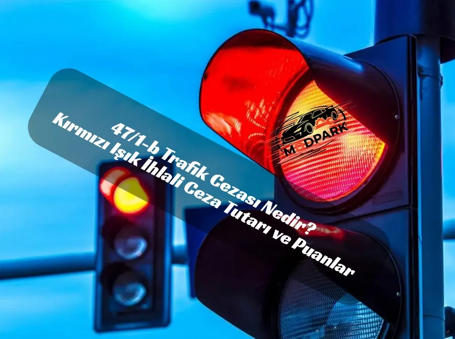 🧩47/1-b Trafik Cezası Nedir? Kırmızı Işık İhlali Ceza Tutarı ve Puanlar
