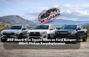 BYD Shark 6 vs Toyota Hilux vs Ford Ranger: Hibrit Pickup Karşılaştırması