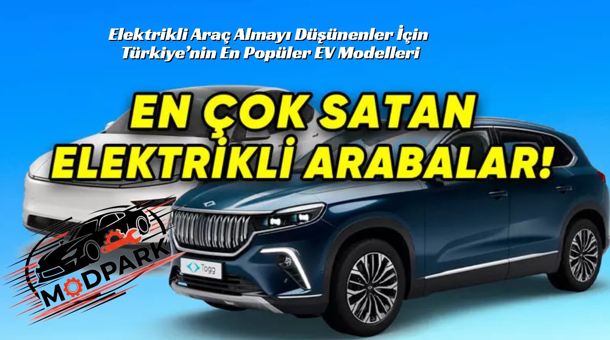 Elektrikli Araç Almayı Düşünenler İçin Türkiye’nin En Popüler EV Modelleri