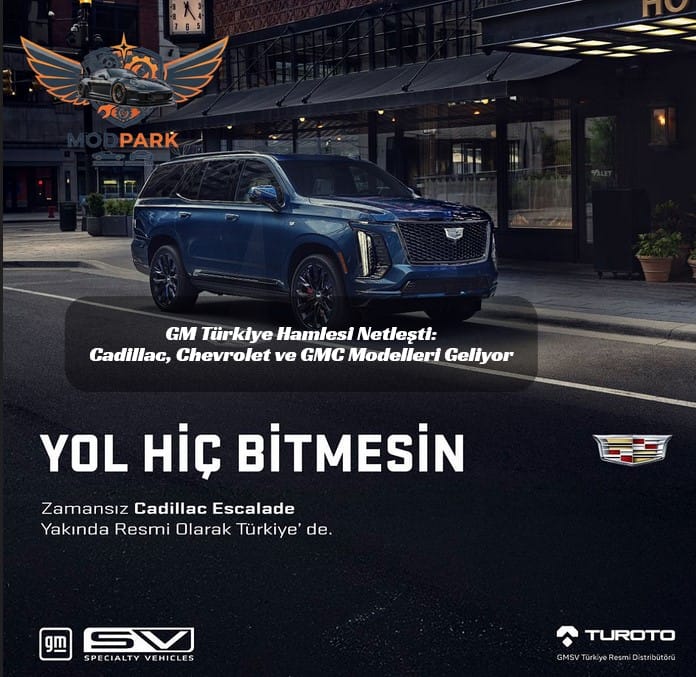 🇺🇸 General Motors Türkiye’ye Resmen Geri Dönüyor
