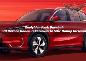 Geely’den Park Devrimi: 90 Derece Dönen Tekerleklerle Sıfır Dönüş Yarıçapı
