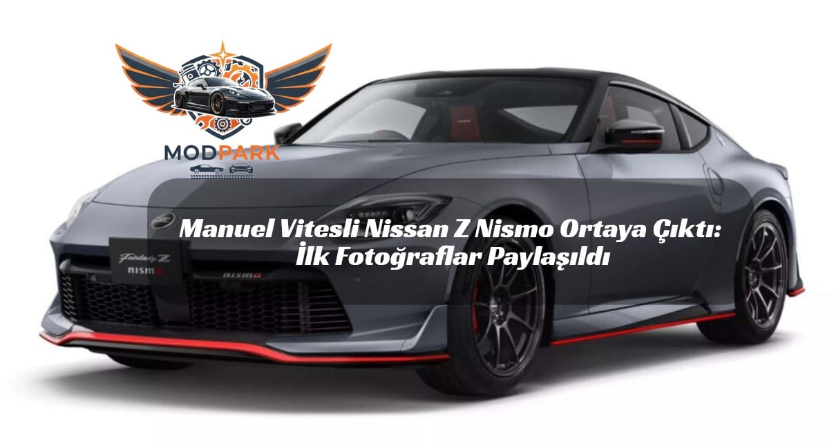 Nissan Z Nismo’da Beklenen An Geldi: Manuel Şanzımanlı Versiyon Yolda
