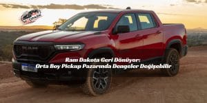 Ram Dakota Geri Dönüyor: Orta Boy Pickup Pazarında Dengeler Değişebilir