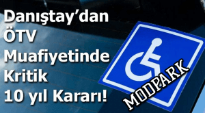 Danıştay'dan Engellilere ÖTV Muafiyeti İçin Tarihi Karar! 10 Yıl Şartı İptal Edildi