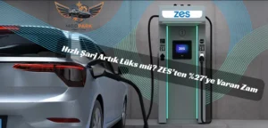 Hızlı Şarj Artık Lüks mü? ZES’ten %27’ye Varan Zam