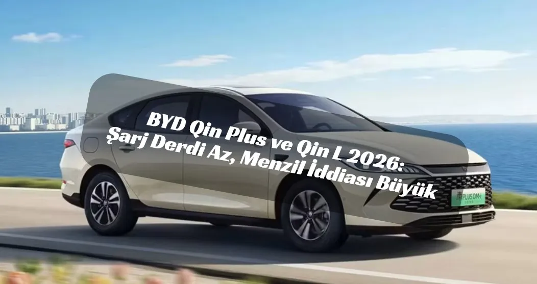BYD Qin 2026 Sahneye Çıktı: 210 KM Elektrikli Menzil, 2.100 KM Toplam Yol