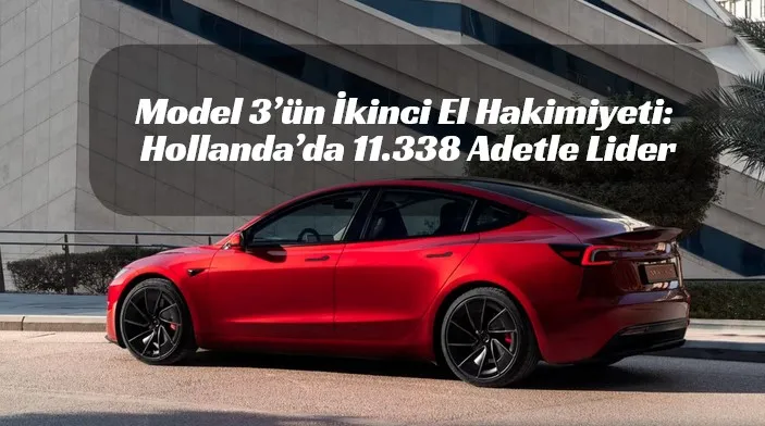 Tesla Model 3 Hollanda’da Zirvede: 2025’in En Çok Satan İkinci El Elektrikli Aracı