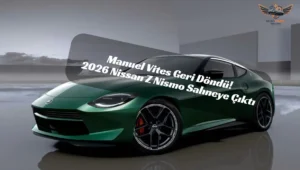 Manuel Vites Geri Döndü! 2026 Nissan Z Nismo Sahneye Çıktı