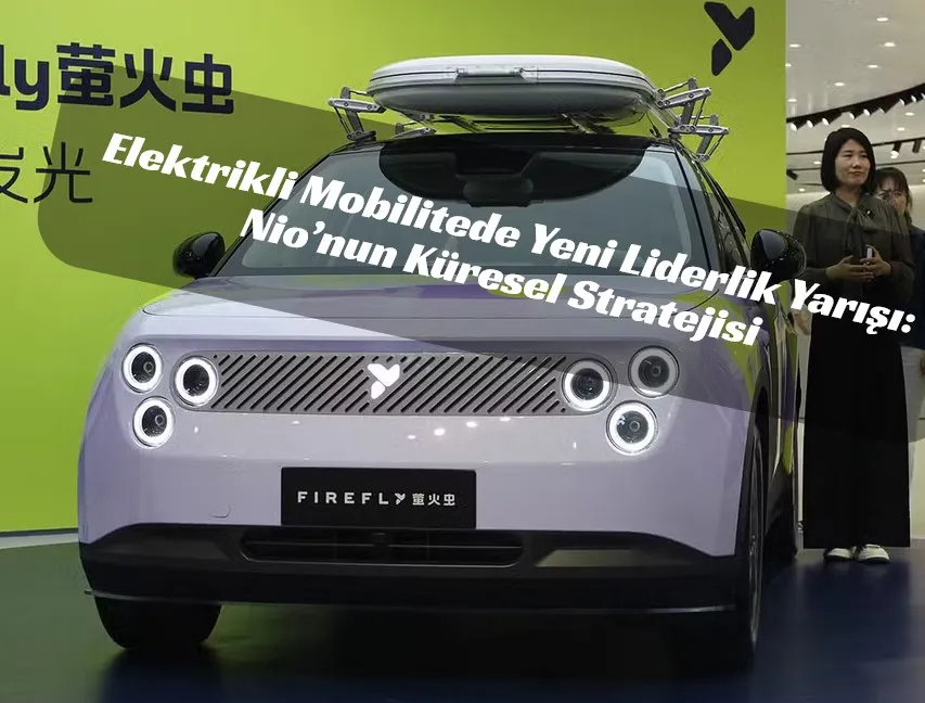 Nio EV’den Küresel Çıkış: Rekor İhracat ve Yeni Hedefler