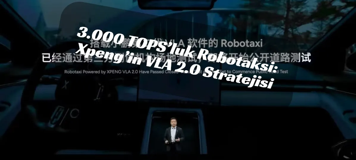 Xpeng VLA 2.0: Robotaksi İçin İnsan Gibi Görüp Anlayan Yapay Zeka