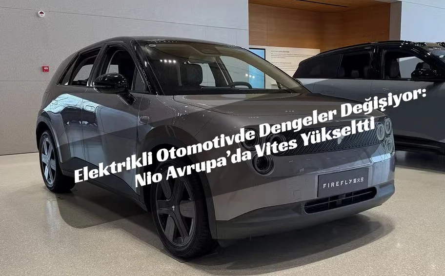 Nio Avrupa’da: Çin–AB Uzlaşması Elektrikli Piyasayı Değiştiriyor