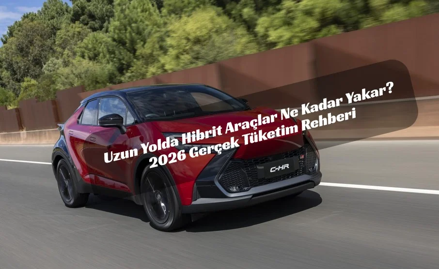 Hibrit Otomobiller Uzun Yolda Ekonomik mi? 2026 Güncel Verilerle