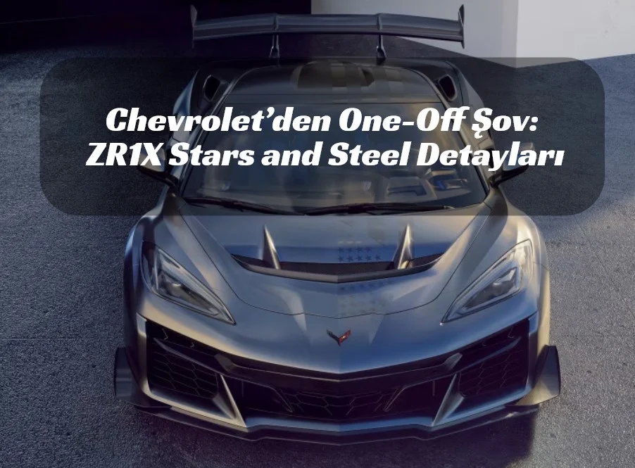 Tek ve Eşsiz: Chevrolet Corvette ZR1X Stars and Steel Sahneye Çıktı