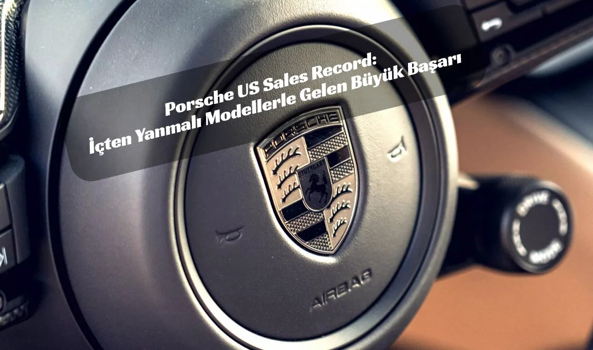 Porsche ABD’de Tarih Yazdı: Veda Edilen Modeller Satışları Uçurdu