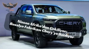 Çinli Chery, Nissan’ın Güney Afrika Üretim Üssünü Satın Alıyor