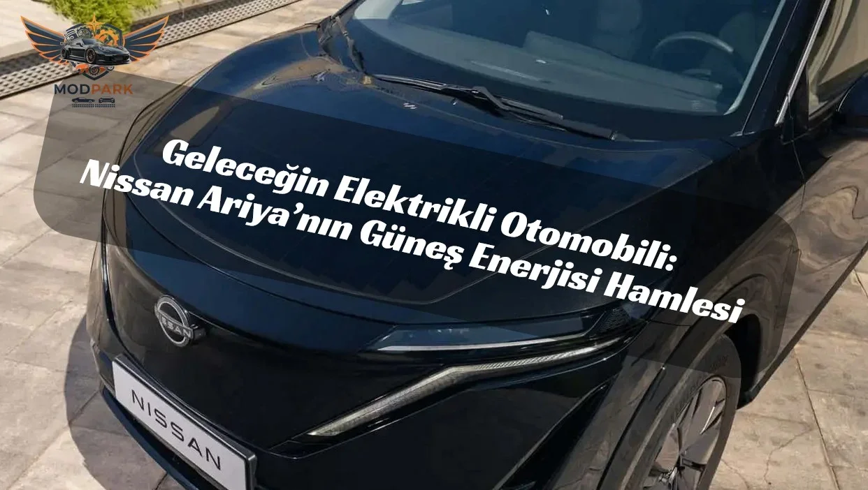 Nissan Ariya’dan Devrim: Elektrikli Araçlarda Güneş Enerjili Menzil Dönemi