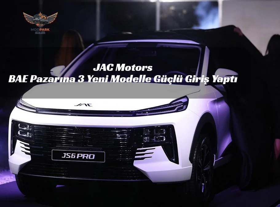 JAC Motors BAE’de Sahneye Çıktı: JS6 PRO, T8 Pro ve RF8 Resmen Tanıtıldı!