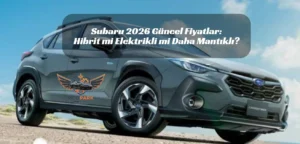 Subaru 2026 Fiyat Listesi Açıklandı: En Mantıklı Model Hangisi? Subaru fiyat listesi 2026, Subaru Crosstrek fiyatı, Subaru Forester 2026 fiyat, Subaru Solterra Türkiye