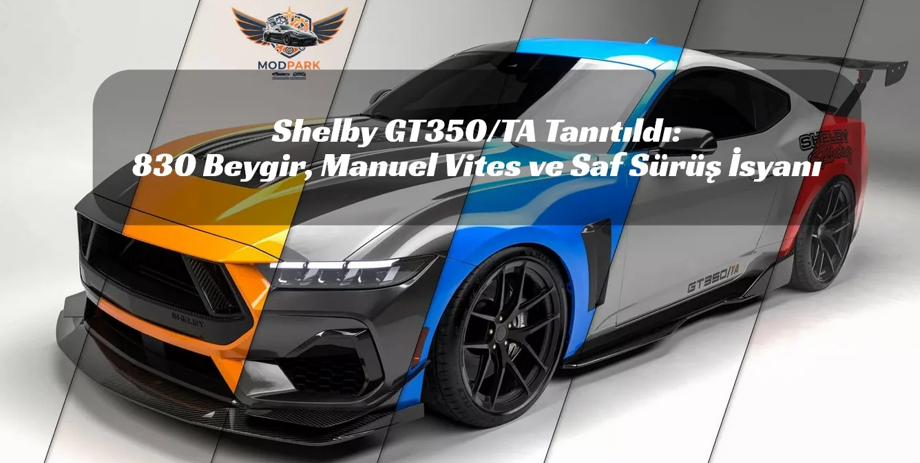 Shelby GT350/TA Tanıtıldı: 830 Beygir, Manuel Vites ve Saf Sürüş İsyanı