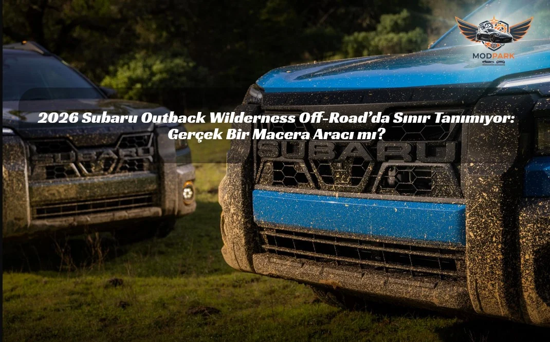 Asfaltın Bittiği Yerde O Başlıyor! 2026 Subaru Outback Wilderness: 260 Beygirlik Saf Off-Road Gücü
