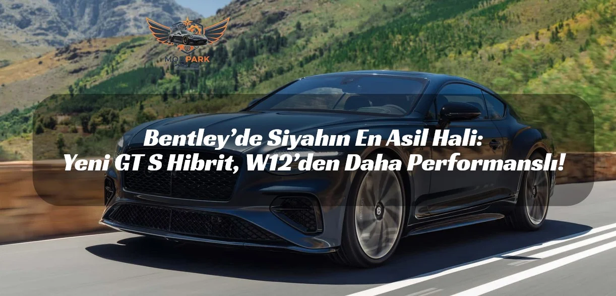 W12’nin Tahtı Sallandı: Yeni Bentley Continental GT S Hibrit Gücüyle Pistleri Titretmeye Geldi!