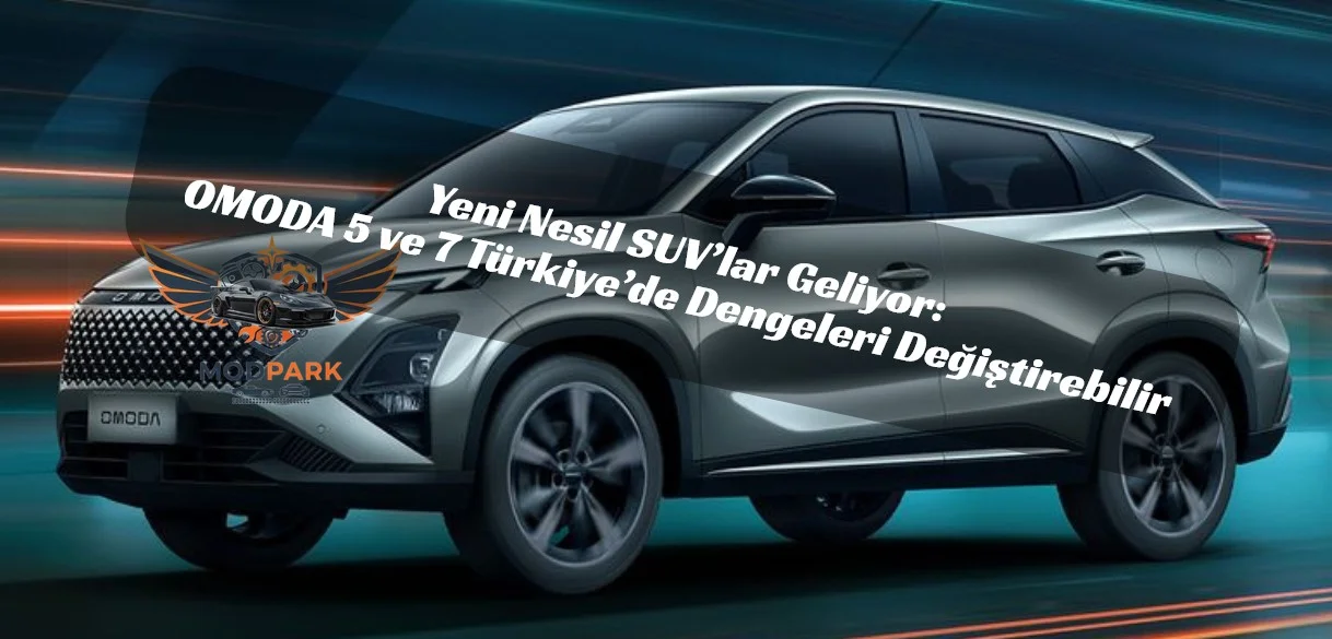 Yeni Nesil SUV’lar Geliyor: OMODA 5 ve 7 Türkiye’de Dengeleri Değiştirebilir