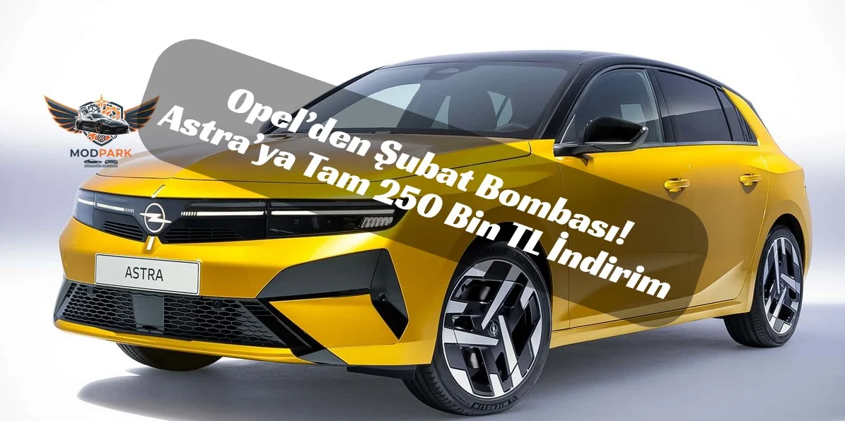 Opel’den Piyasa Şoku! Astra’da 250 Bin TL’lik Dev İndirim: Diğer Modeller Zamlanırken O Çakıldı!
