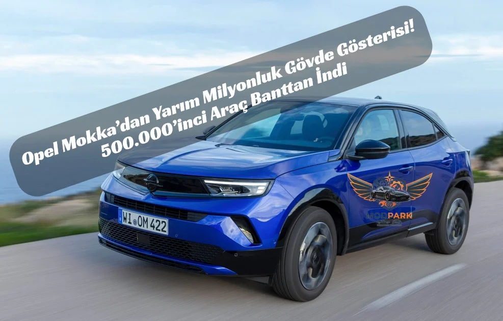 B-SUV Segmentinde Alman Hakimiyeti: Opel Mokka Yarım Milyonluk Üretim Barajını Devirdi!