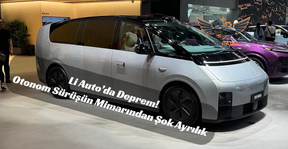 Li Auto’da “Robot” Depremi! 2 Haftada İstifa Eden Mimar, Otonom Sürüşün Geleceğini mi Kararttı?