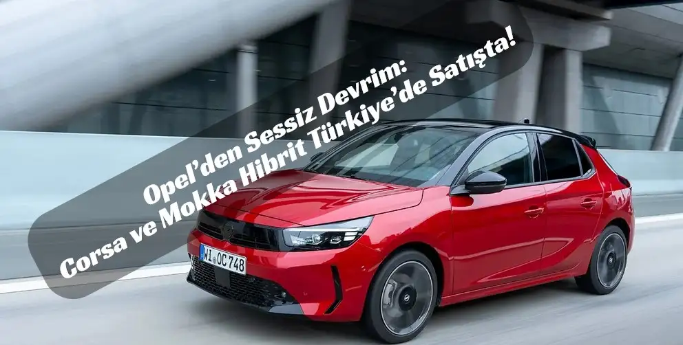 Yeni Opel Corsa ve Mokka Hybrid Türkiye’de: İşte “Yakıt Cimrisi” Fiyatlar.