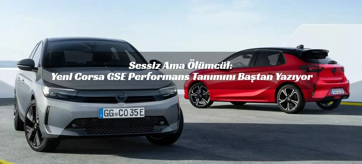OPC Efsanesi Geri Döndü… Ama Bu Kez Elektrikle! İşte Corsa GSE